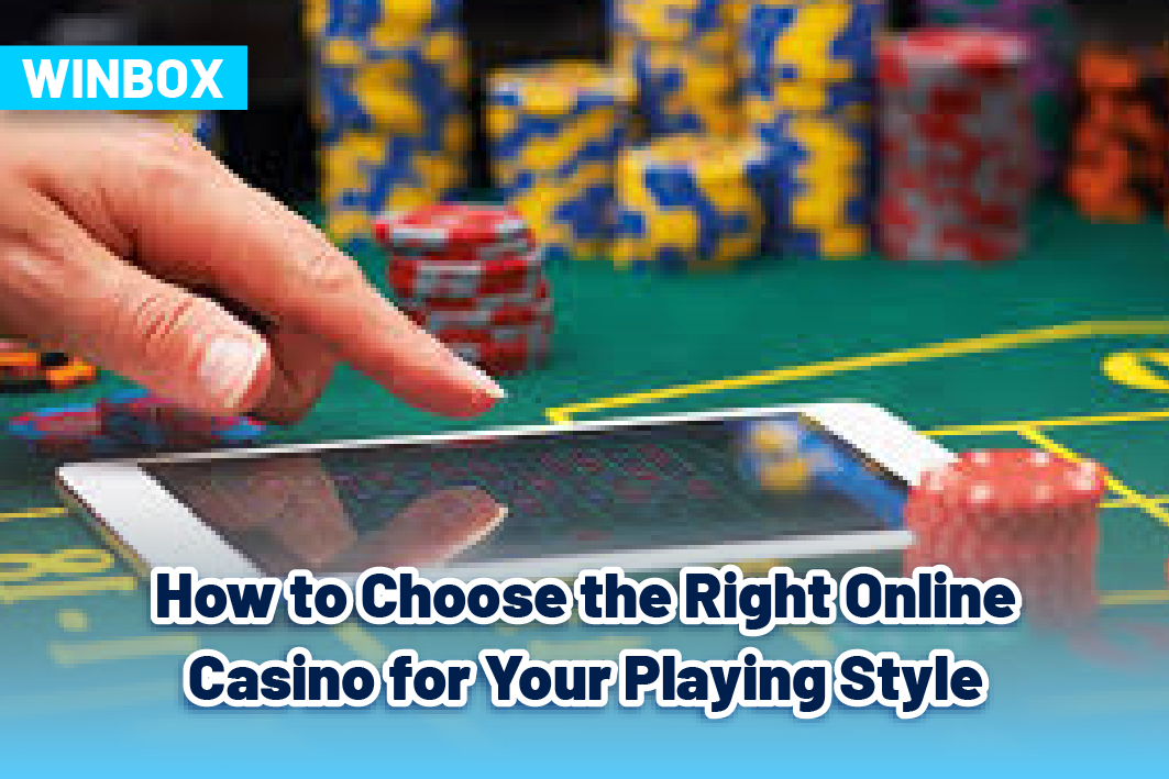 How to Choose the Right Online Casino for Your Playing Style