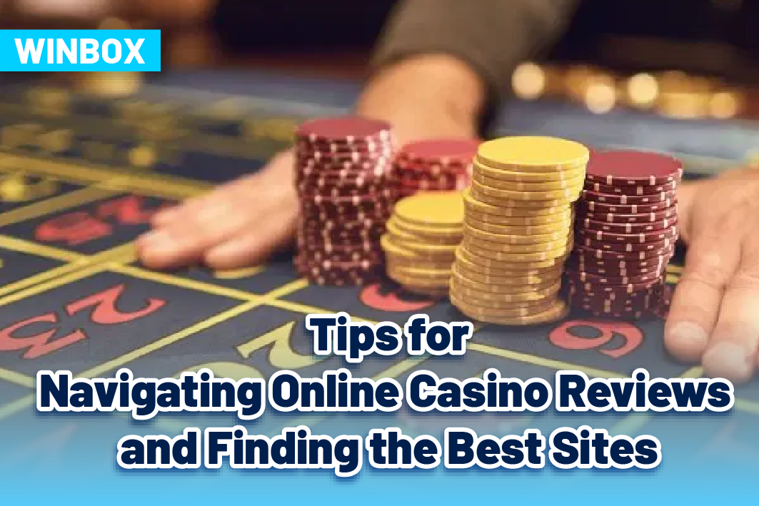 Tips for Navigating Online Casino Reviews and Finding the Best Sites