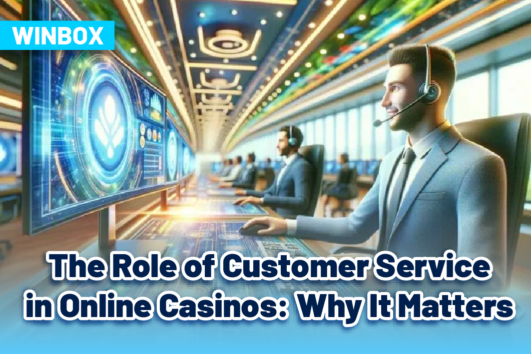 The Role of Customer Service in Online Casinos: Why It Matter