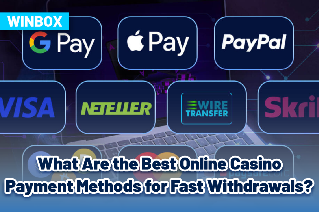 What Are the Best Online Casino Payment Methods for Fast Withdrawals?
