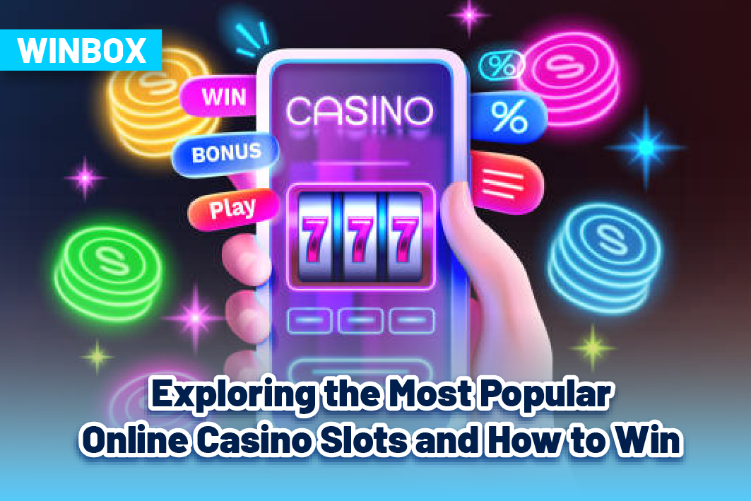 Exploring the Most Popular Online Casino Slots and How to Win