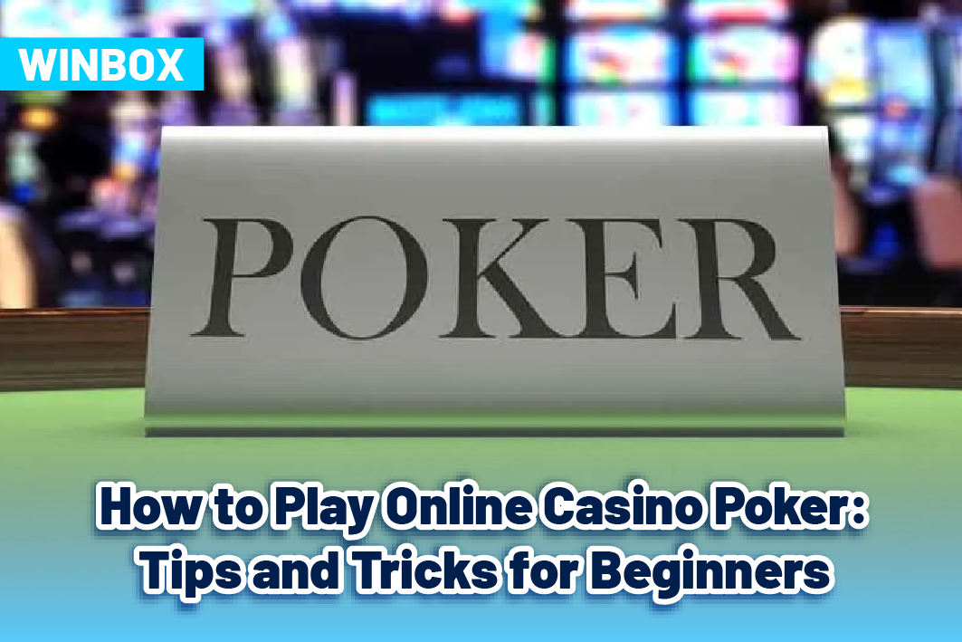 How to Play Online Casino Poker: Tips and Tricks for Beginners