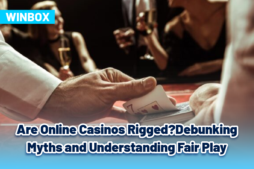 Are Online Casinos Rigged? Debunking Myths and Understanding Fair Play