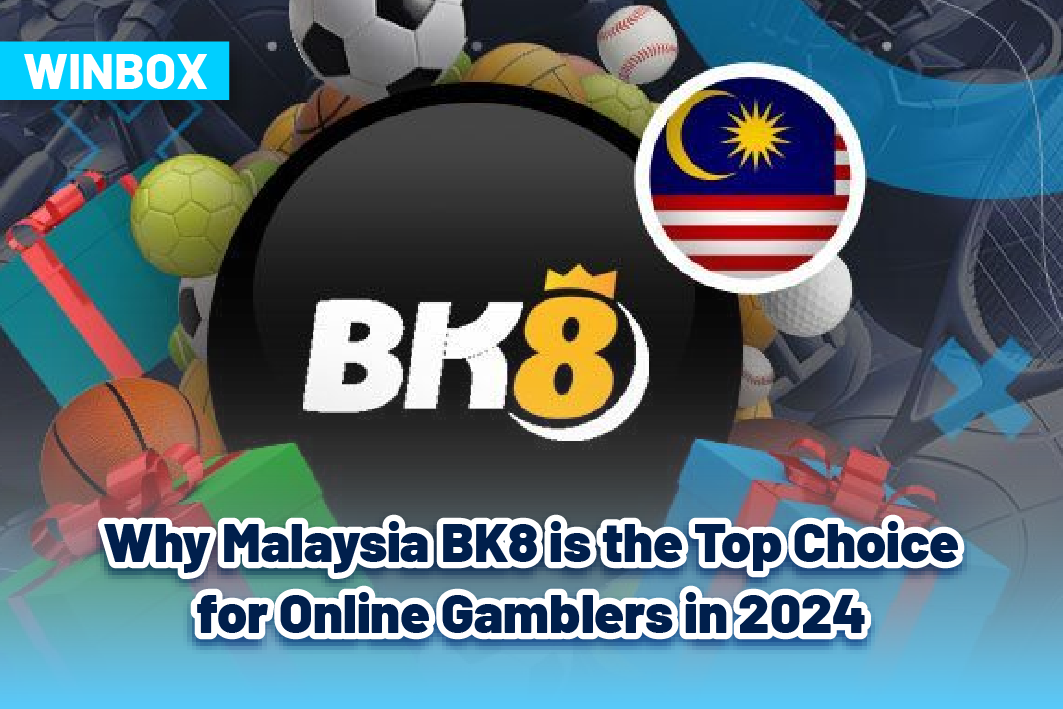 Why Malaysia BK8 is the Top Choice for Online Gamblers in 2024: A BK8 Online Casino Review