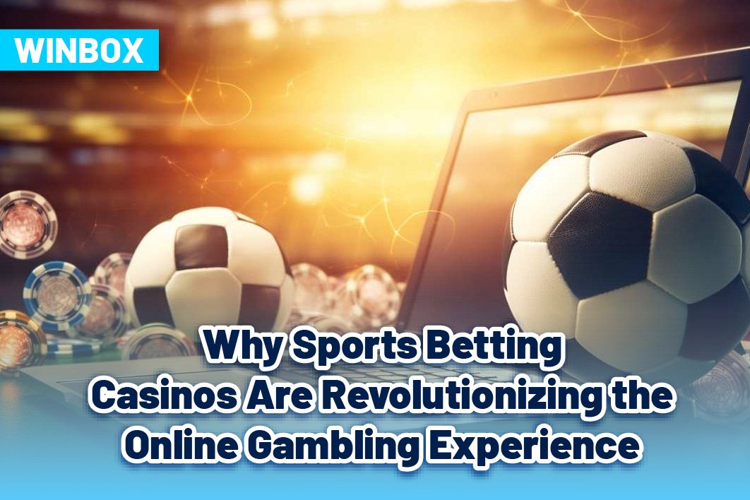 Why Sports Betting Casinos Are Revolutionizing the Online Gambling Experience