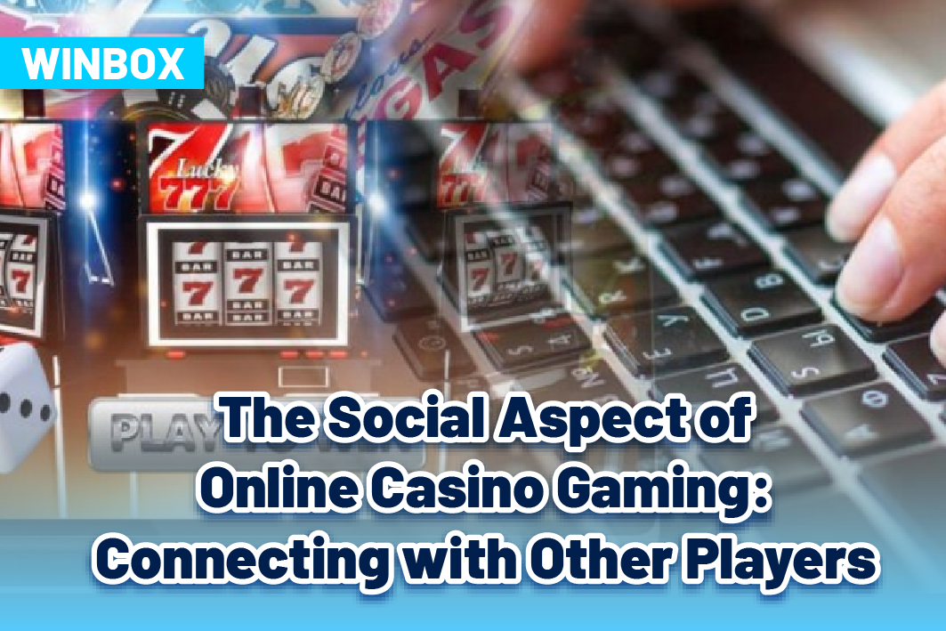 The Social Aspect of Online Casino Gaming: Connecting with Other Players